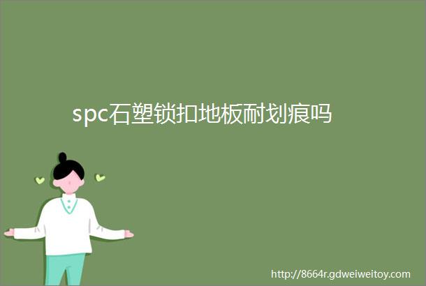 spc石塑锁扣地板耐划痕吗