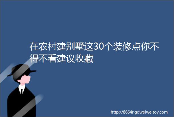 在农村建别墅这30个装修点你不得不看建议收藏