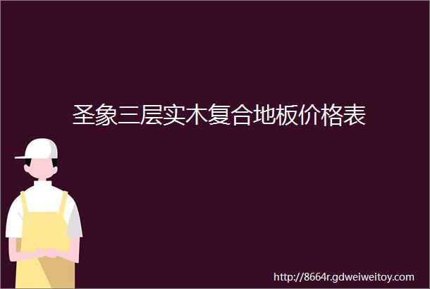 圣象三层实木复合地板价格表